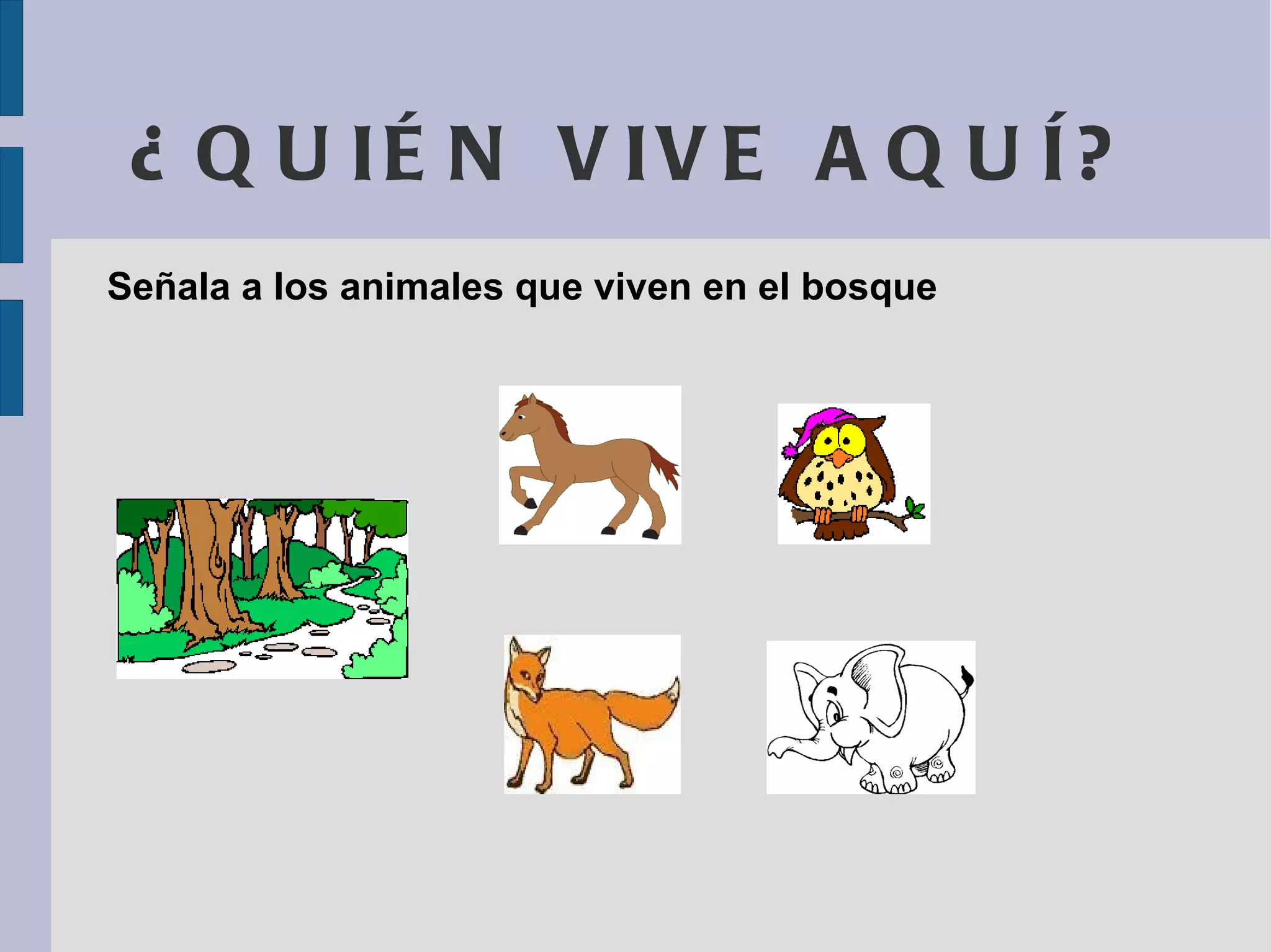 ¿QUIÉN VIVE AQUÍ? Señala a los animales que viven en el bosque