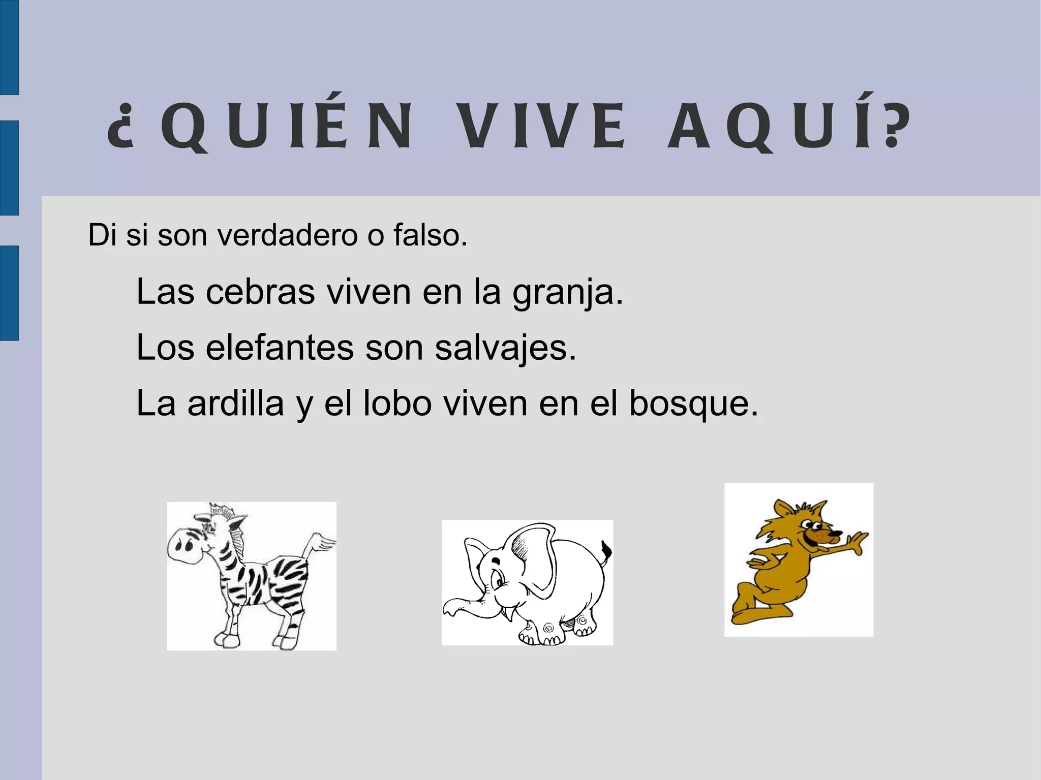 ¿QUIÉN VIVE AQUÍ? Di si son verdadero o falso. Las cebras viven en la granja.