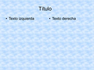 Título
● Texto izquierda ● Texto derecha