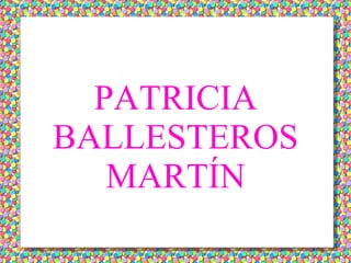 PATRICIA
BALLESTEROS
MARTÍN
 