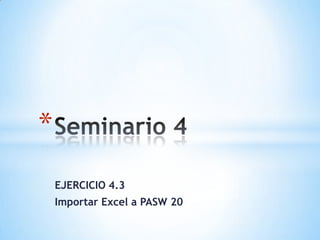 *
    EJERCICIO 4.3
    Importar Excel a PASW 20
 