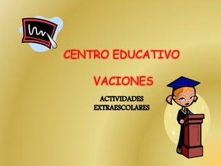 CENTRO EDUCATIVO
VACIONES
 