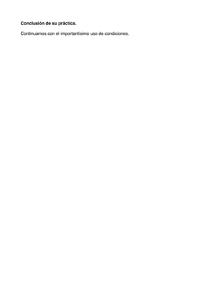 Conclusión de su práctica.

Continuamos con el importantísimo uso de condiciones.
 