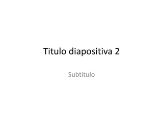 Titulo diapositiva 2

      Subtitulo
 