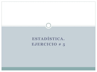 Ejercicio 5 estadistica | PPTX