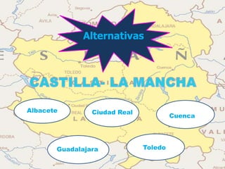 Alternativas
Albacete Ciudad Real
Cuenca
Guadalajara Toledo
 