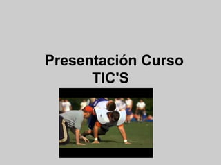 Presentación Curso
TIC'S
 