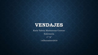 VENDAJES
Karla Valeria Monterrosas Centeno
Enfermería
1° “A”
14/Diciembre/2018
 