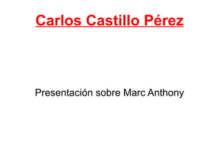 Carlos Castillo Pérez Presentación sobre Marc Anthony 