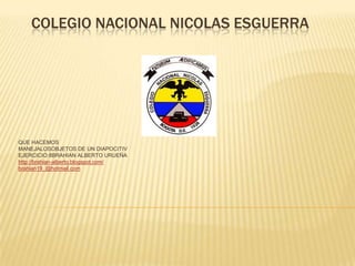 COLEGIO NACIONAL NICOLAS ESGUERRA




QUE HACEMOS
MANEJALOSOBJETOS DE UN DIAPOCITIV
EJERCICIO:8BRAHIAN ALBERTO URUEÑA
http://brahian-alberto.blogspot.com/
brahian19_@hotmail.com
 