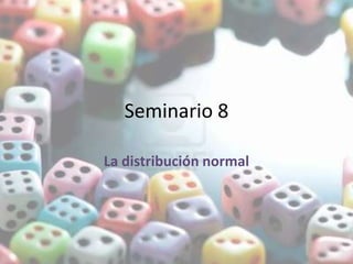 Seminario 8

La distribución normal
 