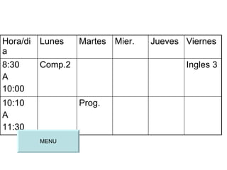 MENU Prog. 10:10 A 11:30 Ingles 3 Comp.2 8:30 A 10:00 Viernes Jueves Mier. Martes Lunes Hora/dia