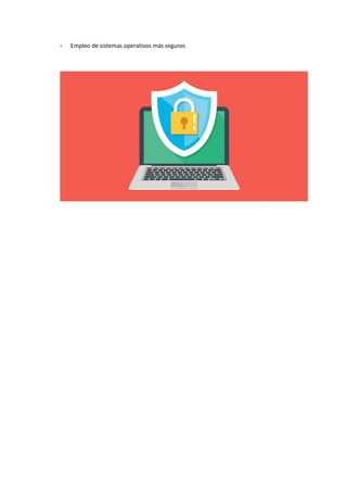 - Empleo de sistemas operativos más seguros
 