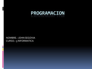 PROGRAMACION



NOMBRE.- JOHN SEGOVIA
CURSO.- 5 INFORMATICA
 