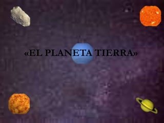 «EL PLANETA TIERRA»
 