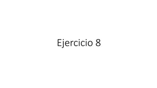 Ejercicio 8
 