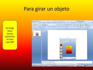 Para girar un objeto


 Se dirige
   hacia
  donde
queremos
  en este
 caso 90º
 