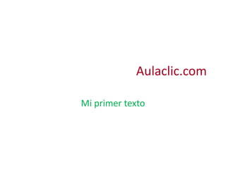 Aulaclic.com

Mi primer texto
 