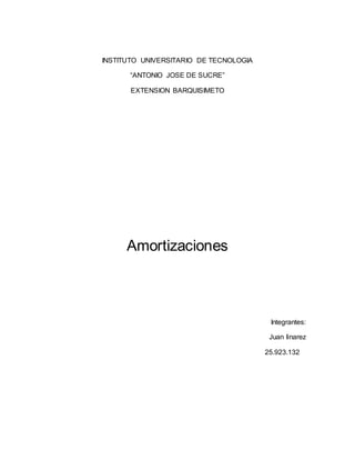 INSTITUTO UNIVERSITARIO DE TECNOLOGIA
“ANTONIO JOSE DE SUCRE”
EXTENSION BARQUISIMETO
Amortizaciones
Integrantes:
Juan linarez
25.923.132
 