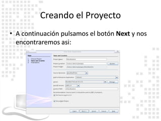 Creando el Proyecto
• A continuación pulsamos el botón Next y nos
  encontraremos asi:
 