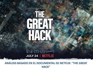 ANÁLISIS BASADO EN EL DOCUMENTAL DE NETFLIX: "THE GREAT
HACK"
 