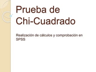 Prueba de
Chi-Cuadrado
Realización de cálculos y comprobación en
SPSS
 