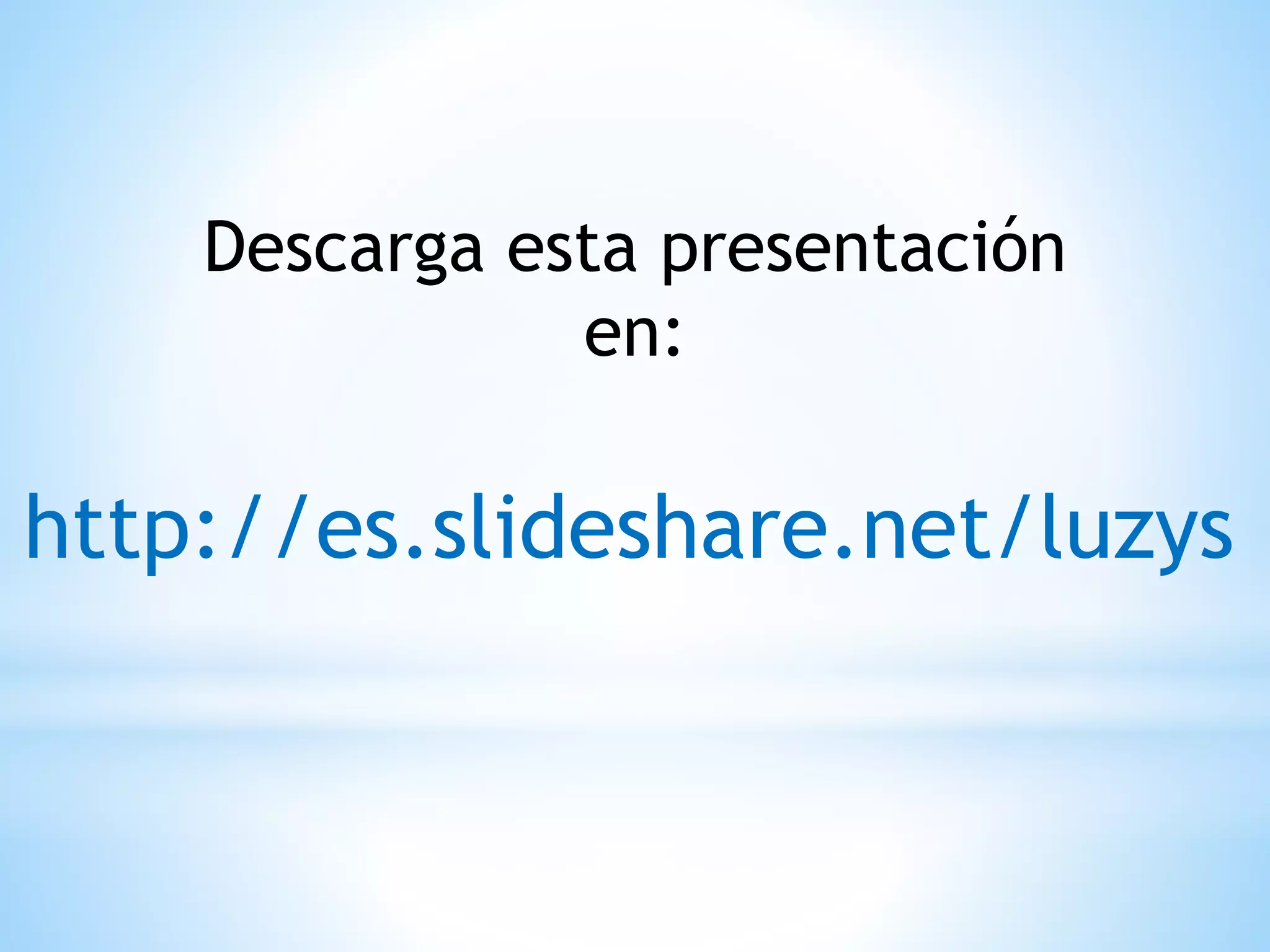 http://es.slideshare.net/luzys
Descarga esta presentación
en:
