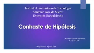 Instituto Universitario de Tecnología 
“Antonio José de Sucre” 
Extensión Barquisimeto 
Autor (a): Jesús Colmenares 
C.I:21244214 
Barquisimeto, Agosto 2014 
 