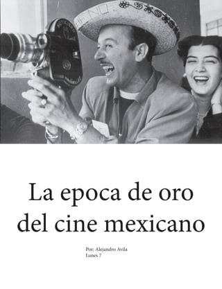 La epoca de oro
del cine mexicano
Por: Alejandro Avila
Lunes 7
 