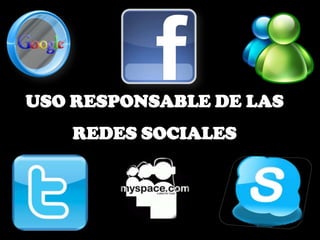 USO RESPONSABLE DE LAS
    REDES SOCIALES
 