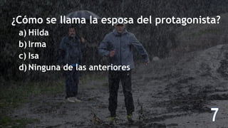 ¿Cómo se llama la esposa del protagonista?
a) Hilda
b) Irma
c) Isa
d) Ninguna de las anteriores
 