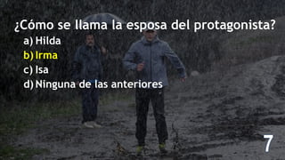 ¿Cómo se llama la esposa del protagonista?
a) Hilda
b) Irma
c) Isa
d) Ninguna de las anteriores
 