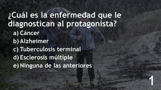 ¿Cuál es la enfermedad que le
diagnostican al protagonista?
a) Cáncer
b) Alzheimer
c) Tuberculosis terminal
d) Esclerosis múltiple
e) Ninguna de las anteriores
 