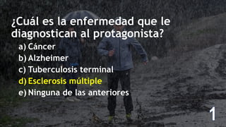 ¿Cuál es la enfermedad que le
diagnostican al protagonista?
a) Cáncer
b) Alzheimer
c) Tuberculosis terminal
d) Esclerosis múltiple
e) Ninguna de las anteriores
 