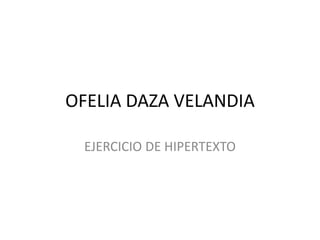 OFELIA DAZA VELANDIA

 EJERCICIO DE HIPERTEXTO
 