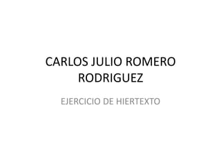 CARLOS JULIO ROMERO
     RODRIGUEZ
  EJERCICIO DE HIERTEXTO
 
