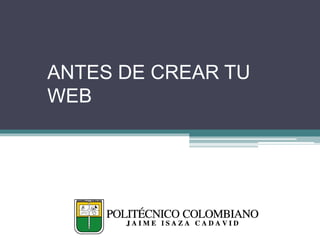 ANTES DE CREAR TU
WEB
 