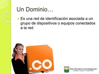 Un Dominio…
 Es una red de identificación asociada a un
grupo de dispositivos o equipos conectados
a la red
 
