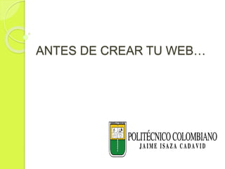 ANTES DE CREAR TU WEB…
 