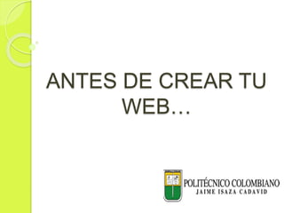 ANTES DE CREAR TU
WEB…
 