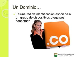 Un Dominio…
 Es una red de identificación asociada a
un grupo de dispositivos o equipos
conectados a la red
 