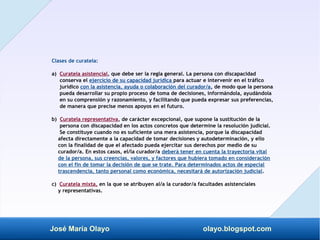 José María Olayo olayo.blogspot.com
Clases de curatela:
a) Curatela asistencial, que debe ser la regla general. La persona...