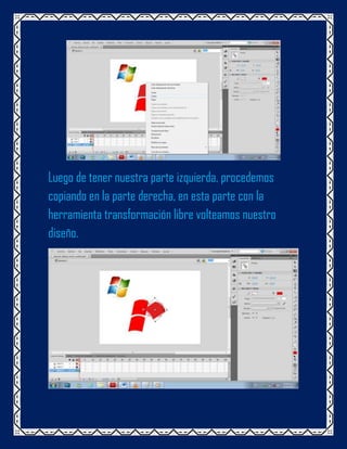 Luego de tener nuestra parte izquierda, procedemos
copiando en la parte derecha, en esta parte con la
herramienta transformación libre volteamos nuestro
diseño.
 