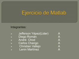 Ejercicio de Matlab Integrantes: ,[object Object]