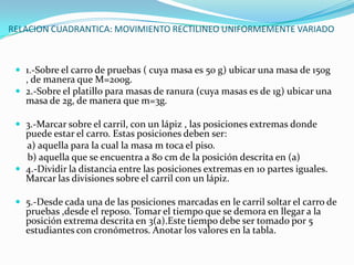  PATRICIO BRAVO		MOVIMIENTO RECTILÍNEO UNIFORMEMENTE VARIADO (MRUV) Es el de un móvil cuya aceleración (a) permanece constante en módulo y dirección:(2.2.3)Si se hace coincidir el eje x con la dirección del movimiento, se tendrá:  Si representamos gráficamente la expresión anterior, tendremos el diagrama rapidez vs. tiempo, el cual nos permite calcular, como en el MRU, el valor de la componente del despla­zamiento, determinando el área comprendida entre la curva y el eje de los tiempos: