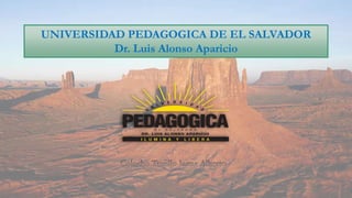 UNIVERSIDAD PEDAGOGICA DE EL SALVADOR
Dr. Luis Alonso Aparicio
 