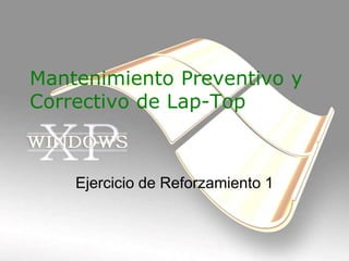 Mantenimiento Preventivo y
Correctivo de Lap-Top



    Ejercicio de Reforzamiento 1
 