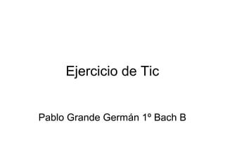 Ejercicio de Tic
Pablo Grande Germán 1º Bach B
 