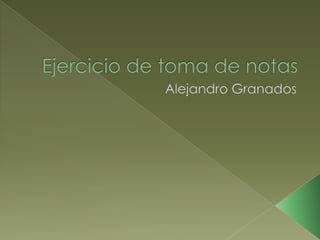 Ejercicio de toma de notas Alejandro Granados 