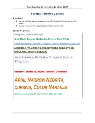 Guía Práctica de Ejercicios de Word 2007

                          Fuentes, Tamaños y Estilos

Ejercicio 2.
   1. Ingresa...